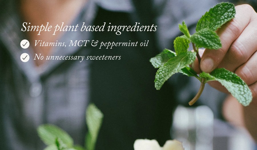 Simple plant based ingredients.  Vitamins, MCT & peppermint oil. No unnecessary sweeteners.